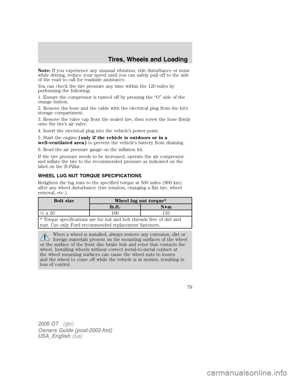 FORD GT 2006 1.G Manual PDF 
Note:If you experience any unusual vibration, ride disturbance or noise
while driving, reduce your speed until you can safely pull off to the side
of the road to call for roadside assistance.
You can
