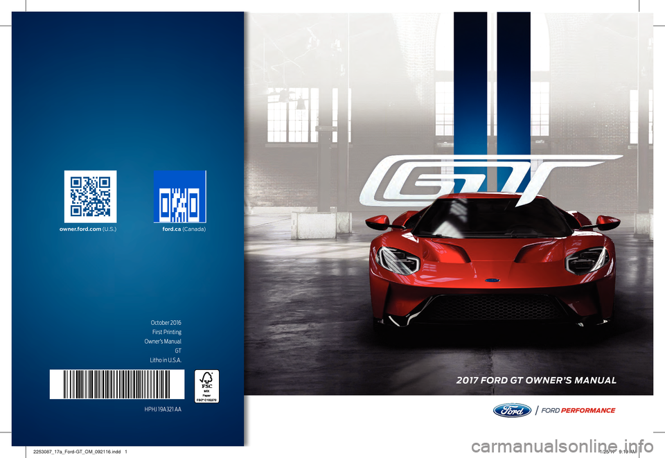 FORD GT 2017 2.G Owners Manual October 2016First Printing
 Owner’s Manual  GT
Litho in U.S.A.
HPHJ 19A321 AA 
PERFOR MANCE
F ORD
2017 FORD GT OWNER’S MANUAL
owner.ford.com  (U . S .)ford.ca (C a n a d a)
2253087_17a_Ford-GT_OM_