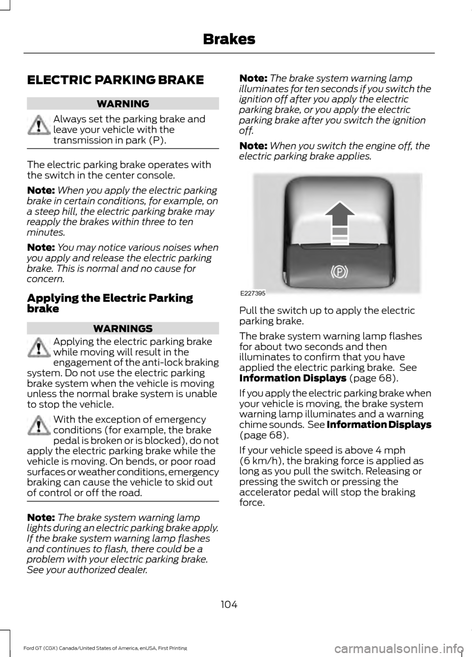 FORD GT 2017 2.G Owners Manual ELECTRIC PARKING BRAKE
WARNING
Always set the parking brake and
leave your vehicle with the
transmission in park (P).
The electric parking brake operates with
the switch in the center console.
Note:
W FORD GT 2017 2.G Owners Manual ELECTRIC PARKING BRAKE
WARNING
Always set the parking brake and
leave your vehicle with the
transmission in park (P).
The electric parking brake operates with
the switch in the center console.
Note:
W