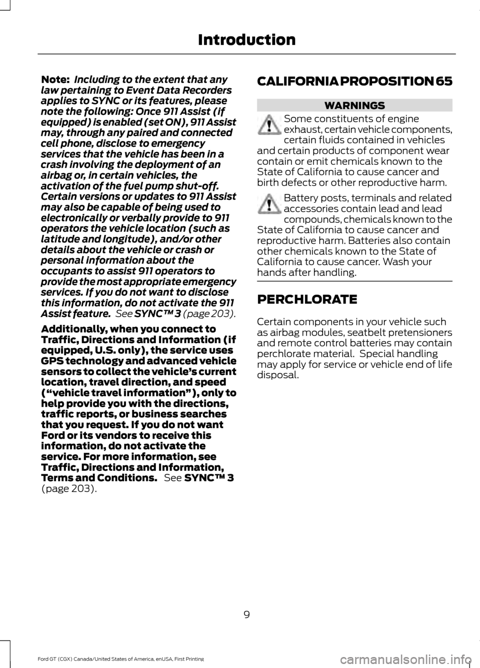 FORD GT 2017 2.G Owners Manual Note:
Including to the extent that any
law pertaining to Event Data Recorders
applies to SYNC or its features, please
note the following: Once 911 Assist (if
equipped) is enabled (set ON), 911 Assist
