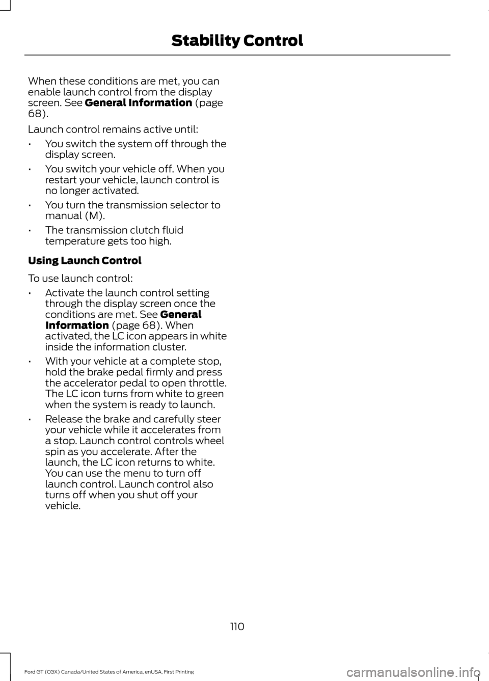 FORD GT 2017 2.G Owners Manual When these conditions are met, you can
enable launch control from the display
screen. See General Information (page
68).
Launch control remains active until:
• You switch the system off through the
