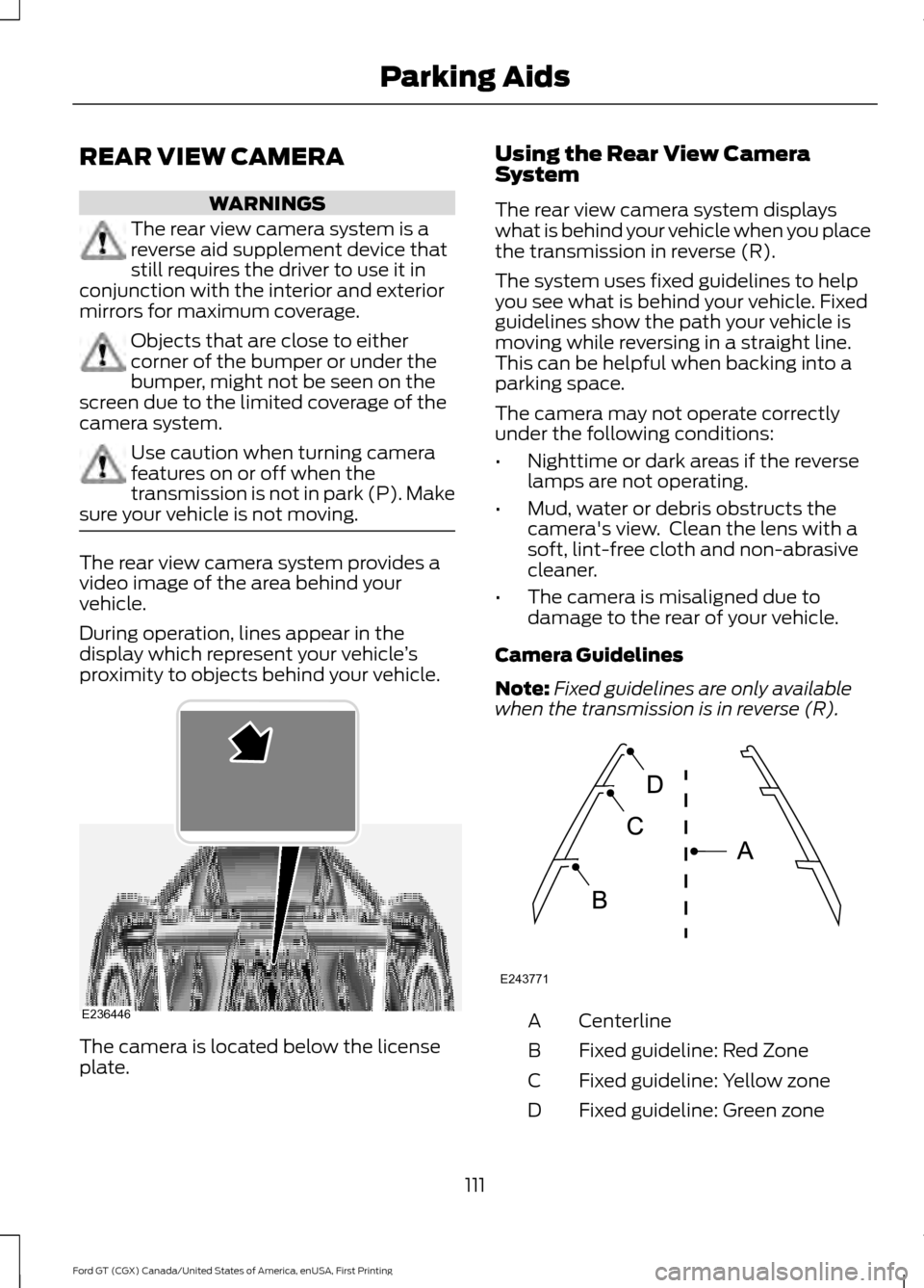 FORD GT 2017 2.G Owners Manual REAR VIEW CAMERA
WARNINGS
The rear view camera system is a
reverse aid supplement device that
still requires the driver to use it in
conjunction with the interior and exterior
mirrors for maximum cove FORD GT 2017 2.G Owners Manual REAR VIEW CAMERA
WARNINGS
The rear view camera system is a
reverse aid supplement device that
still requires the driver to use it in
conjunction with the interior and exterior
mirrors for maximum cove