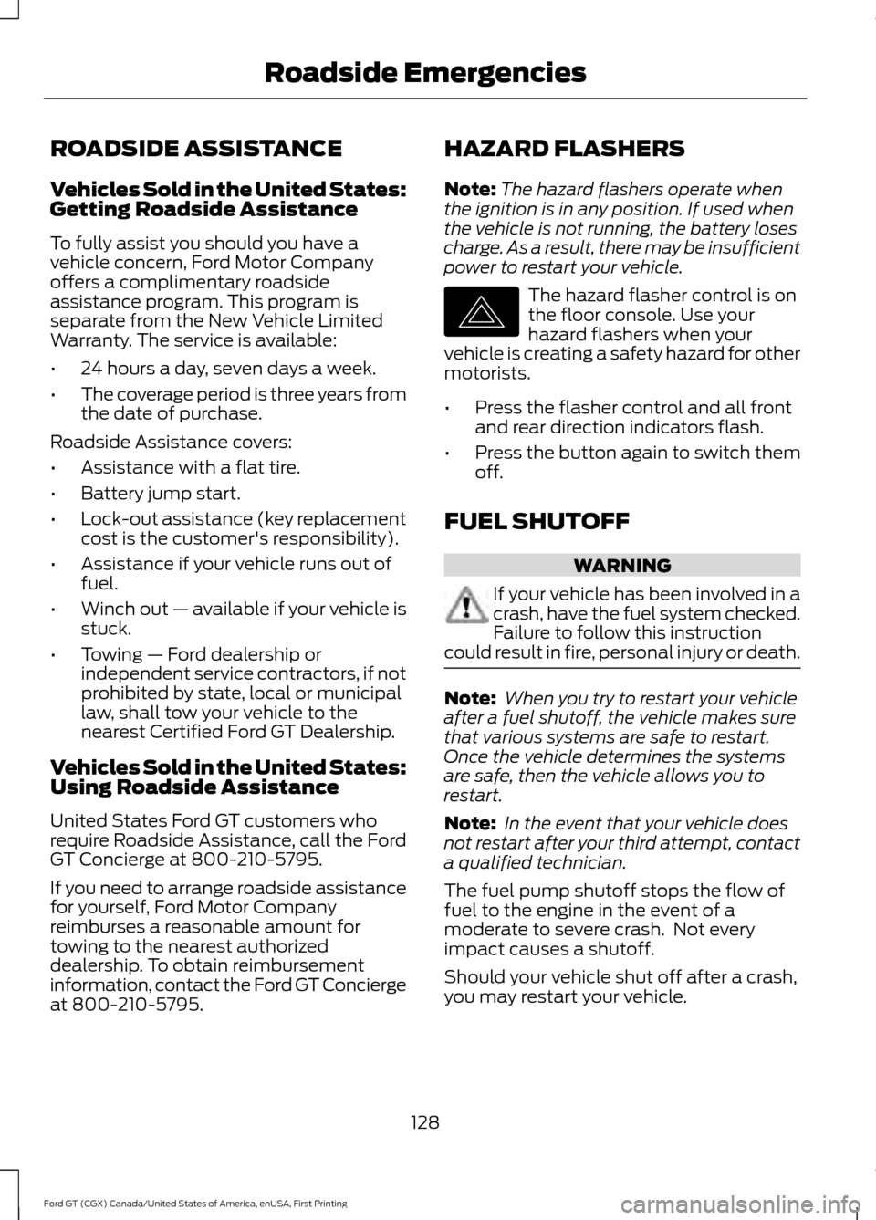 FORD GT 2017 2.G Owners Manual ROADSIDE ASSISTANCE
Vehicles Sold in the United States:
Getting Roadside Assistance
To fully assist you should you have a
vehicle concern, Ford Motor Company
offers a complimentary roadside
assistance FORD GT 2017 2.G Owners Manual ROADSIDE ASSISTANCE
Vehicles Sold in the United States:
Getting Roadside Assistance
To fully assist you should you have a
vehicle concern, Ford Motor Company
offers a complimentary roadside
assistance