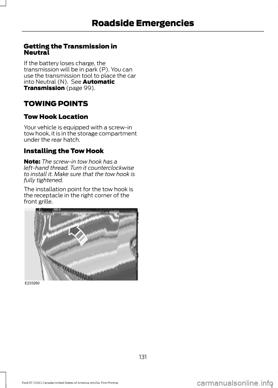 FORD GT 2017 2.G Owners Manual Getting the Transmission in
Neutral
If the battery loses charge, the
transmission will be in park (P). You can
use the transmission tool to place the car
into Neutral (N).  See Automatic
Transmission 