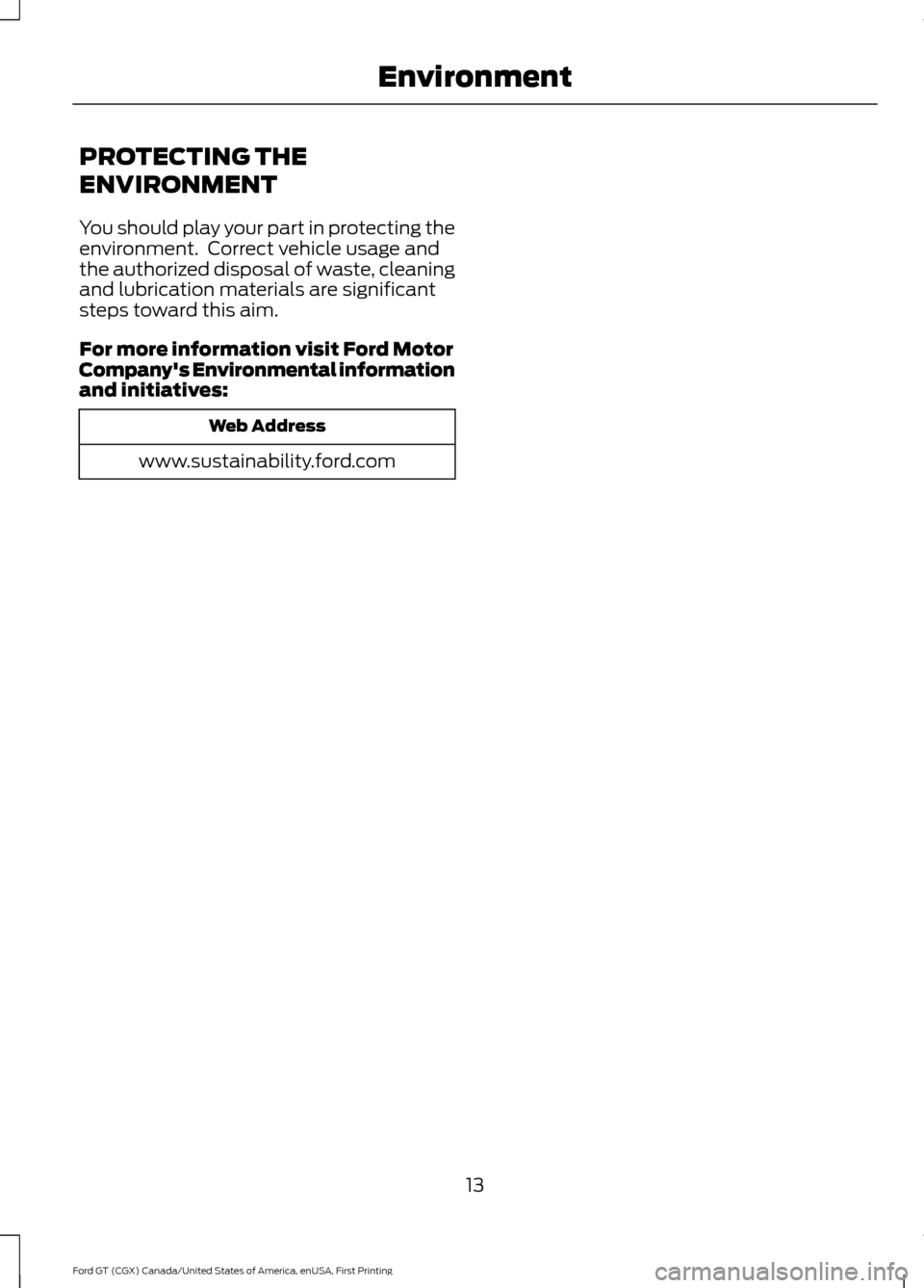 FORD GT 2017 2.G User Guide PROTECTING THE
ENVIRONMENT
You should play your part in protecting the
environment. Correct vehicle usage and
the authorized disposal of waste, cleaning
and lubrication materials are significant
step FORD GT 2017 2.G User Guide PROTECTING THE
ENVIRONMENT
You should play your part in protecting the
environment. Correct vehicle usage and
the authorized disposal of waste, cleaning
and lubrication materials are significant
step