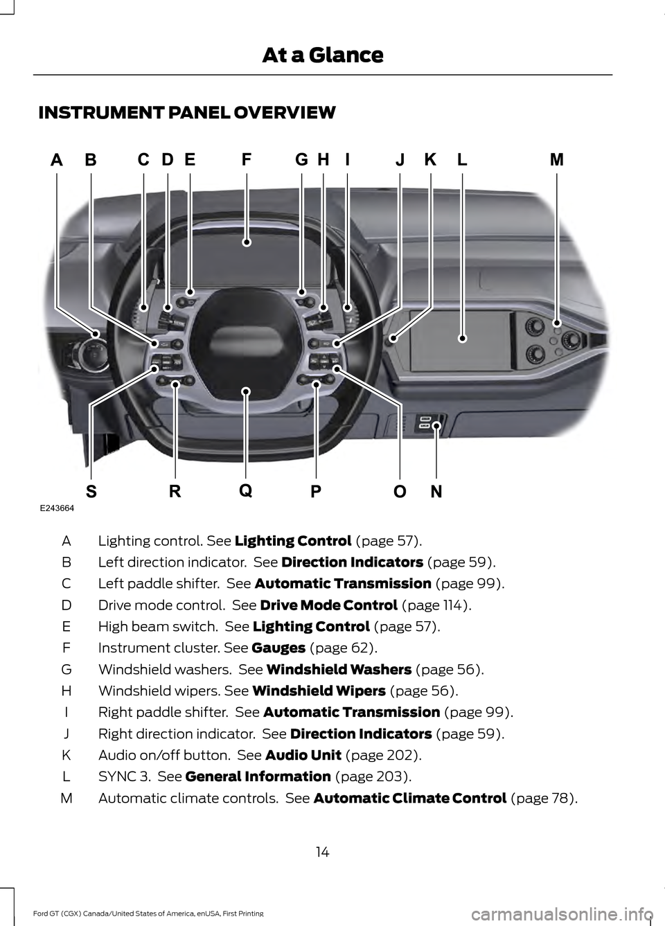 FORD GT 2017 2.G User Guide INSTRUMENT PANEL OVERVIEW
Lighting control. See Lighting Control (page 57).
A
Left direction indicator. See
Direction Indicators (page 59).
B
Left paddle shifter. See
Automatic Transmission (page FORD GT 2017 2.G User Guide INSTRUMENT PANEL OVERVIEW
Lighting control. See Lighting Control (page 57).
A
Left direction indicator. See
Direction Indicators (page 59).
B
Left paddle shifter. See
Automatic Transmission (page