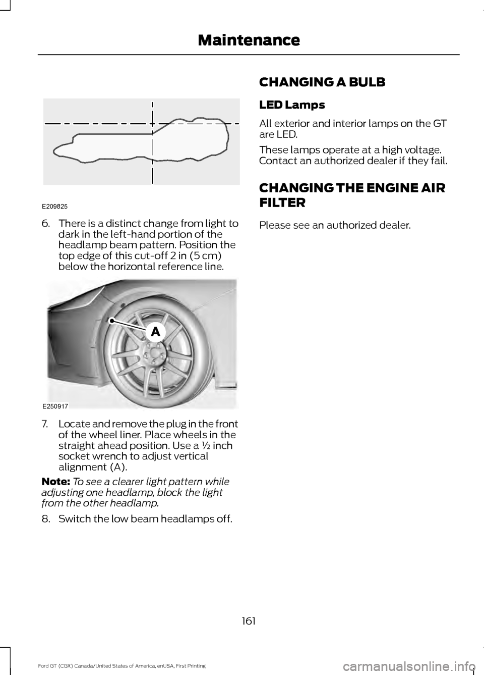 FORD GT 2017 2.G Owners Manual 6.
There is a distinct change from light to
dark in the left-hand portion of the
headlamp beam pattern. Position the
top edge of this cut-off 2 in (5 cm)
below the horizontal reference line. 7.
Locate