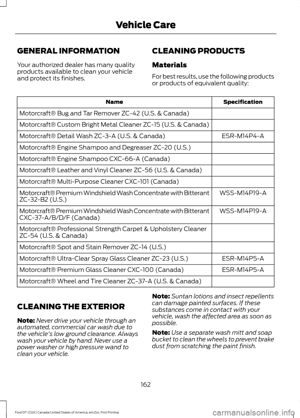 FORD GT 2017 2.G Owners Manual GENERAL INFORMATION
Your authorized dealer has many quality
products available to clean your vehicle
and protect its finishes.
CLEANING PRODUCTS
Materials
For best results, use the following products
FORD GT 2017 2.G Owners Manual GENERAL INFORMATION
Your authorized dealer has many quality
products available to clean your vehicle
and protect its finishes.
CLEANING PRODUCTS
Materials
For best results, use the following products