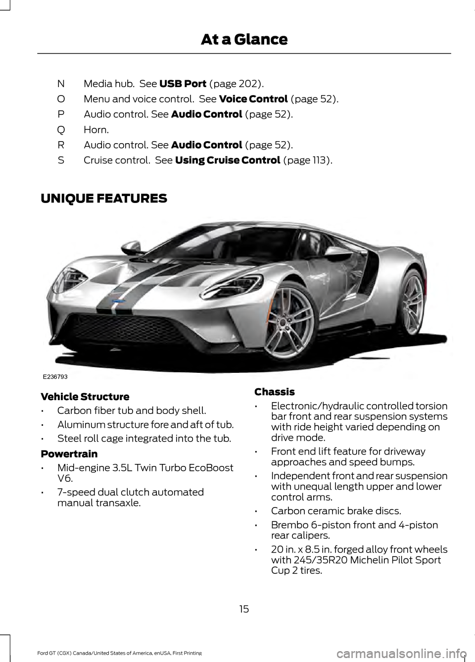 FORD GT 2017 2.G User Guide Media hub.  See USB Port (page 202).
N
Menu and voice control.  See 
Voice Control (page 52).
O
Audio control.
 See Audio Control (page 52).
P
Horn.
Q
Audio control.
 See Audio Control (page 52).
R
Cr