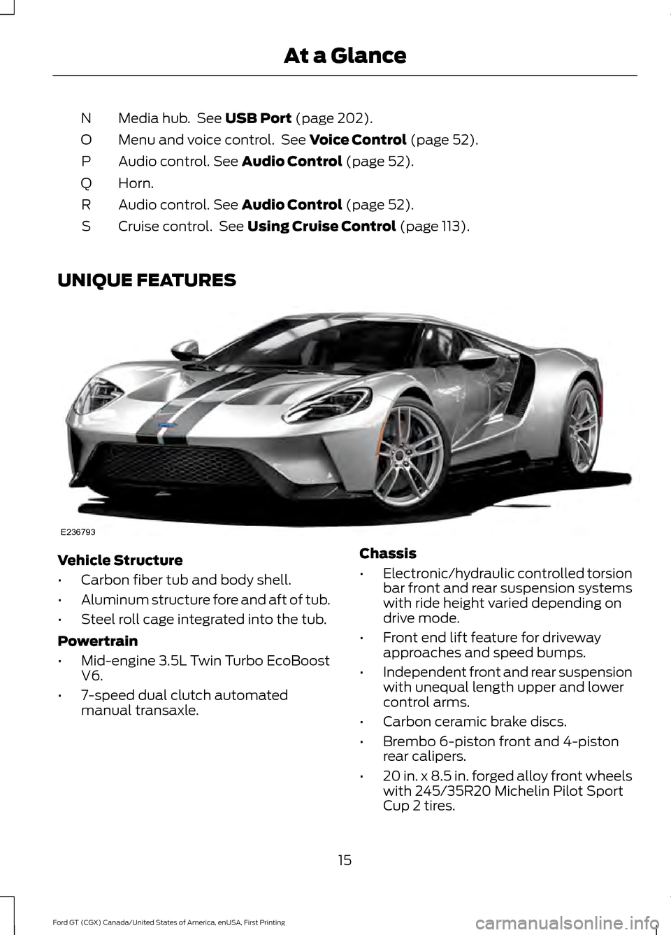 FORD GT 2017 2.G User Guide Media hub. See USB Port (page 202).
N
Menu and voice control. See
Voice Control (page 52).
O
Audio control.
See Audio Control (page 52).
P
Horn.
Q
Audio control.
See Audio Control (page 52).
R
Cr FORD GT 2017 2.G User Guide Media hub. See USB Port (page 202).
N
Menu and voice control. See
Voice Control (page 52).
O
Audio control.
See Audio Control (page 52).
P
Horn.
Q
Audio control.
See Audio Control (page 52).
R
Cr