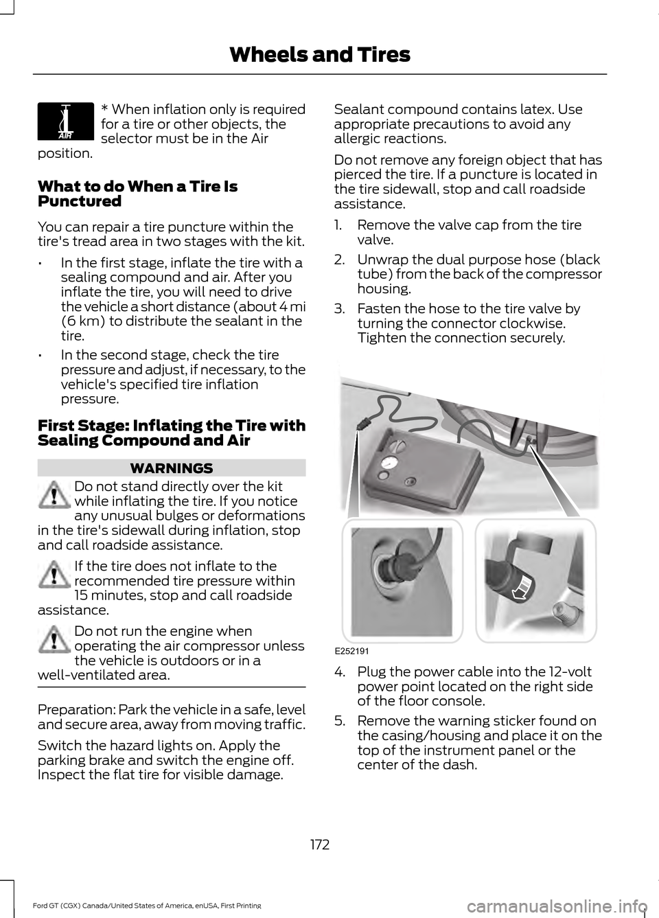 FORD GT 2017 2.G Owners Manual * When inflation only is required
for a tire or other objects, the
selector must be in the Air
position.
What to do When a Tire Is
Punctured
You can repair a tire puncture within the
tires tread area FORD GT 2017 2.G Owners Manual * When inflation only is required
for a tire or other objects, the
selector must be in the Air
position.
What to do When a Tire Is
Punctured
You can repair a tire puncture within the
tires tread area