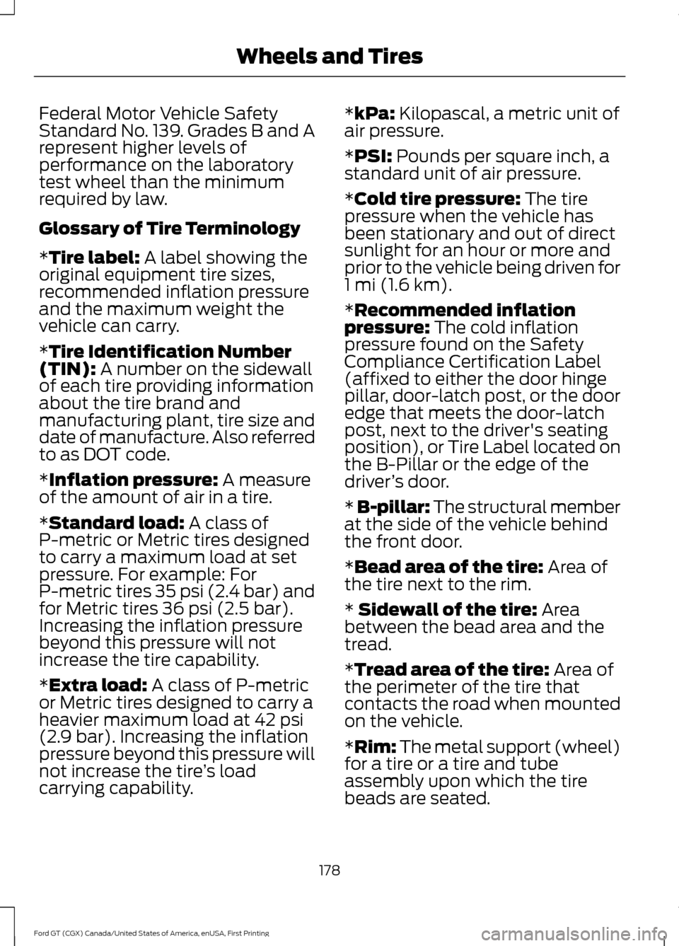 FORD GT 2017 2.G Owners Manual Federal Motor Vehicle Safety
Standard No. 139. Grades B and A
represent higher levels of
performance on the laboratory
test wheel than the minimum
required by law.
Glossary of Tire Terminology
*Tire l