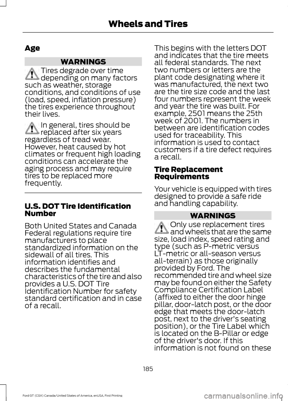 FORD GT 2017 2.G User Guide Age
WARNINGS
Tires degrade over time
depending on many factors
such as weather, storage
conditions, and conditions of use
(load, speed, inflation pressure)
the tires experience throughout
their lives.