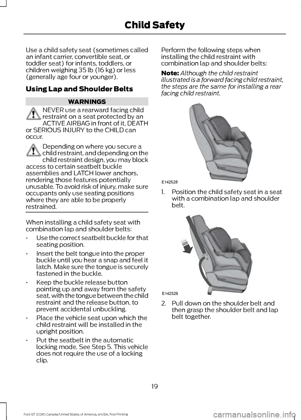 FORD GT 2017 2.G Owners Manual Use a child safety seat (sometimes called
an infant carrier, convertible seat, or
toddler seat) for infants, toddlers, or
children weighing 35 lb (16 kg) or less
(generally age four or younger).
Using