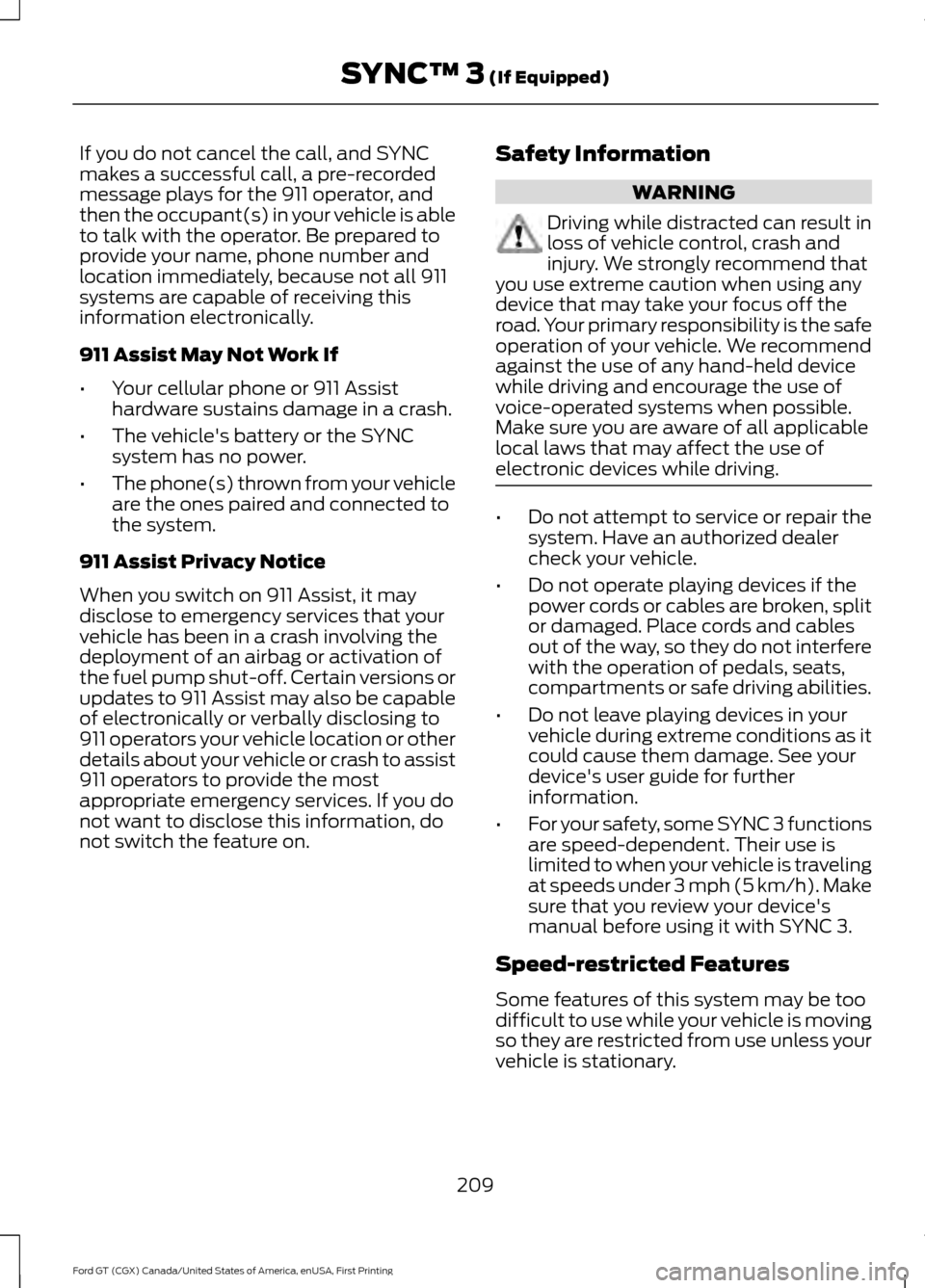 FORD GT 2017 2.G Owners Manual If you do not cancel the call, and SYNC
makes a successful call, a pre-recorded
message plays for the 911 operator, and
then the occupant(s) in your vehicle is able
to talk with the operator. Be prepa FORD GT 2017 2.G Owners Manual If you do not cancel the call, and SYNC
makes a successful call, a pre-recorded
message plays for the 911 operator, and
then the occupant(s) in your vehicle is able
to talk with the operator. Be prepa