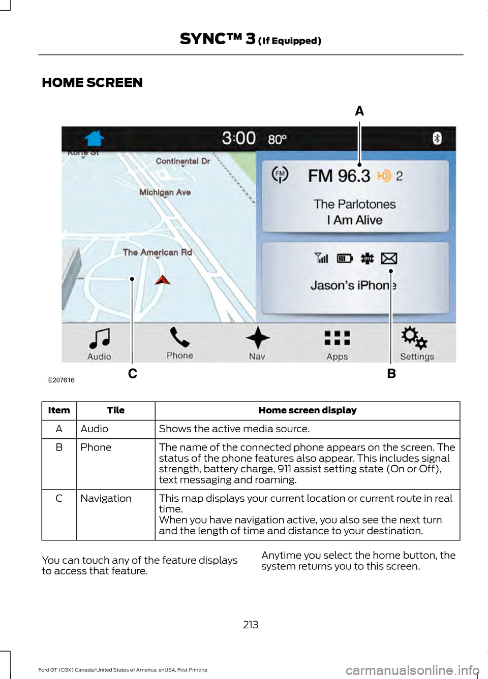 FORD GT 2017 2.G Owners Manual HOME SCREEN
Home screen display
Tile
Item
Shows the active media source.
Audio
A
The name of the connected phone appears on the screen. The
status of the phone features also appear. This includes sign FORD GT 2017 2.G Owners Manual HOME SCREEN
Home screen display
Tile
Item
Shows the active media source.
Audio
A
The name of the connected phone appears on the screen. The
status of the phone features also appear. This includes sign