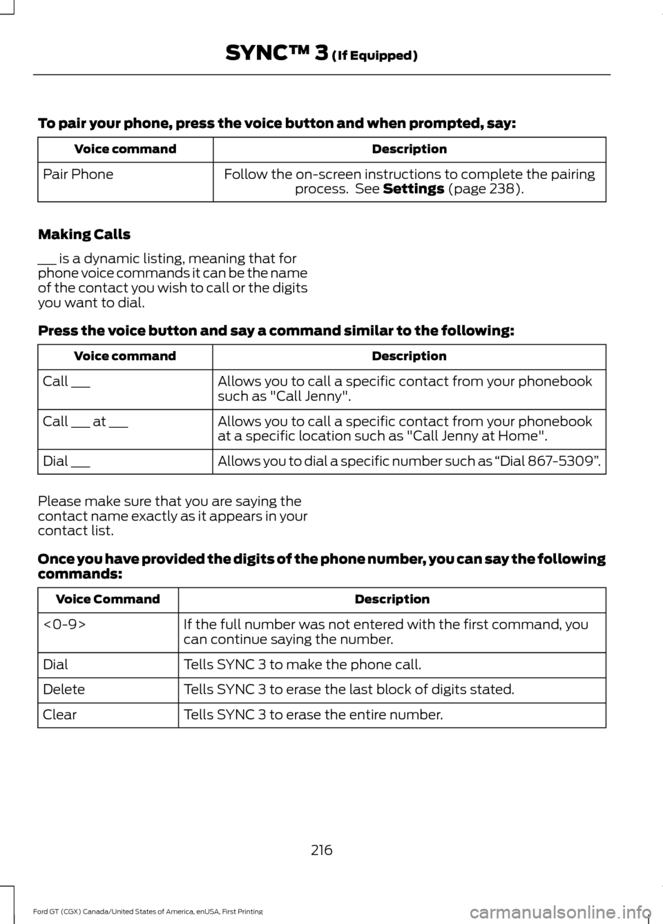 FORD GT 2017 2.G Owners Manual To pair your phone, press the voice button and when prompted, say:
Description
Voice command
Follow the on-screen instructions to complete the pairingprocess. See Settings (page 238).
Pair Phone
Maki FORD GT 2017 2.G Owners Manual To pair your phone, press the voice button and when prompted, say:
Description
Voice command
Follow the on-screen instructions to complete the pairingprocess. See Settings (page 238).
Pair Phone
Maki