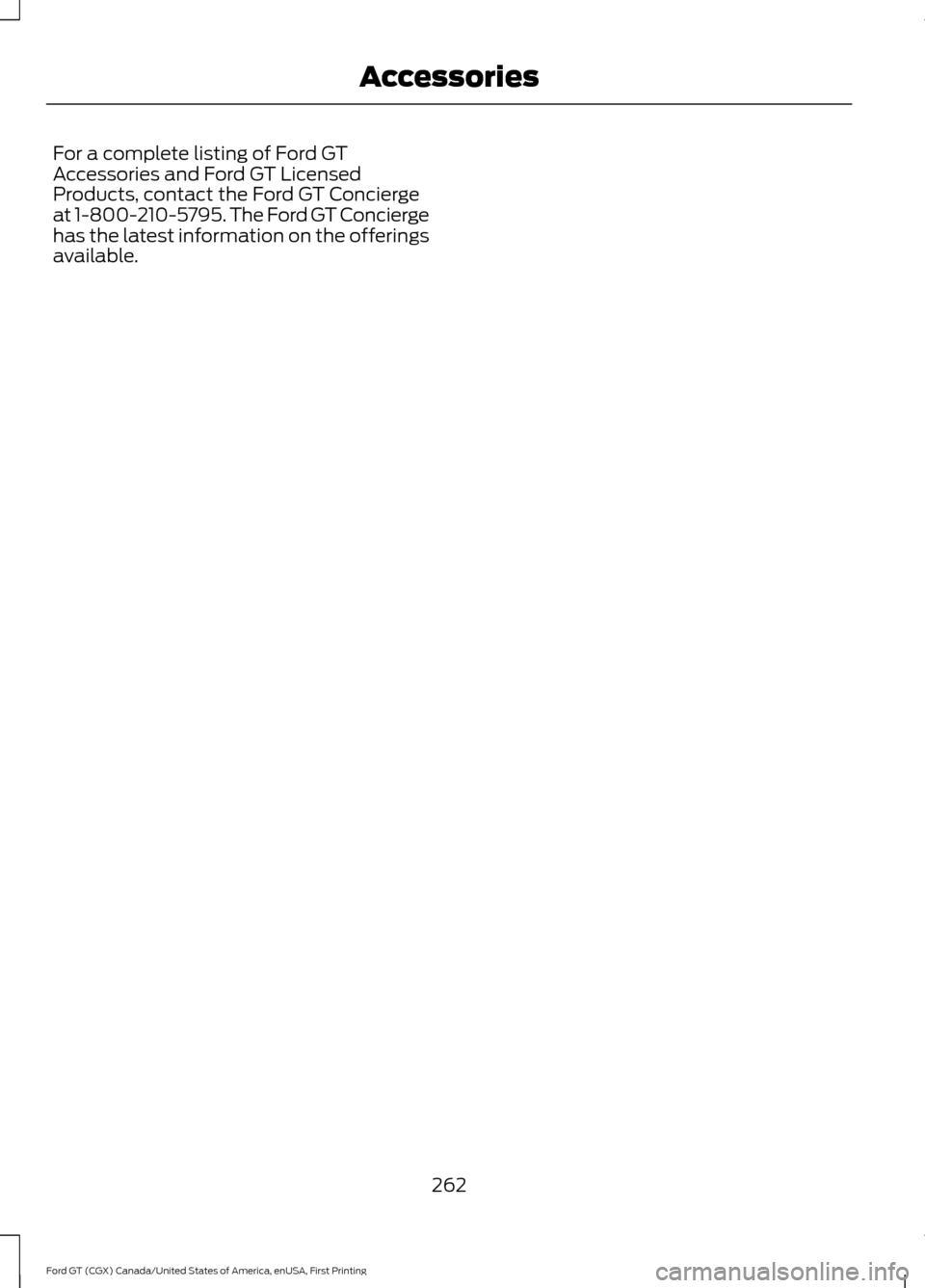 FORD GT 2017 2.G Owners Manual For a complete listing of Ford GT
Accessories and Ford GT Licensed
Products, contact the Ford GT Concierge
at 1-800-210-5795. The Ford GT Concierge
has the latest information on the offerings
availabl FORD GT 2017 2.G Owners Manual For a complete listing of Ford GT
Accessories and Ford GT Licensed
Products, contact the Ford GT Concierge
at 1-800-210-5795. The Ford GT Concierge
has the latest information on the offerings
availabl