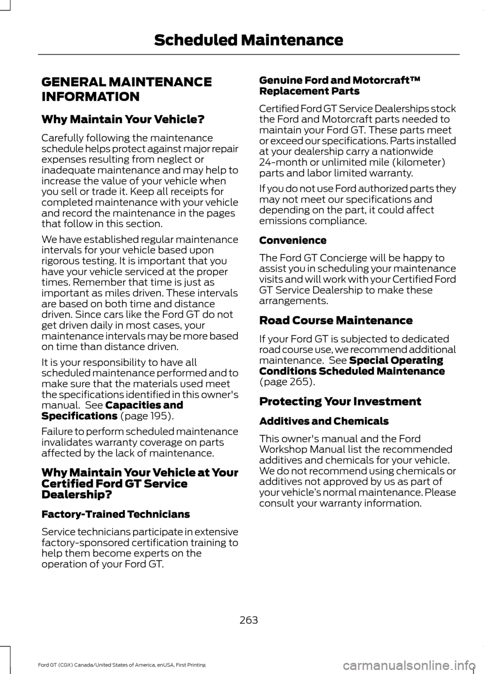 FORD GT 2017 2.G Owners Manual GENERAL MAINTENANCE
INFORMATION
Why Maintain Your Vehicle?
Carefully following the maintenance
schedule helps protect against major repair
expenses resulting from neglect or
inadequate maintenance and FORD GT 2017 2.G Owners Manual GENERAL MAINTENANCE
INFORMATION
Why Maintain Your Vehicle?
Carefully following the maintenance
schedule helps protect against major repair
expenses resulting from neglect or
inadequate maintenance and