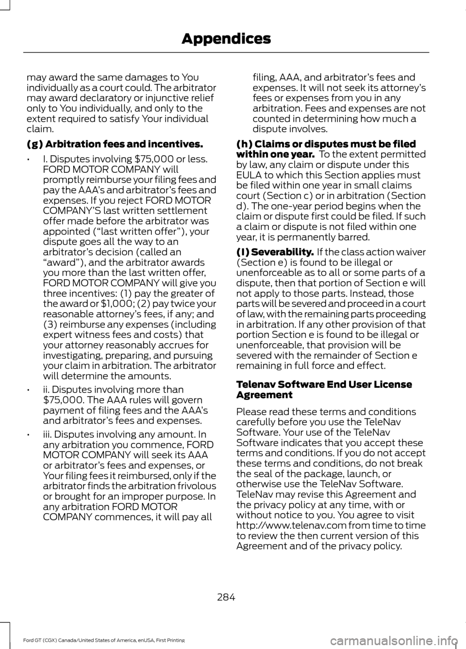 FORD GT 2017 2.G Owners Manual may award the same damages to You
individually as a court could. The arbitrator
may award declaratory or injunctive relief
only to You individually, and only to the
extent required to satisfy Your ind