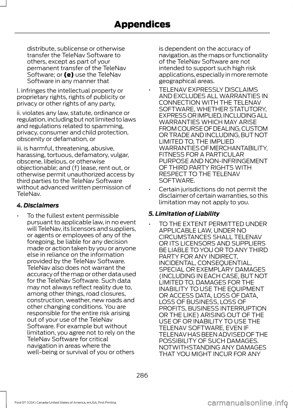 FORD GT 2017 2.G Owners Manual distribute, sublicense or otherwise
transfer the TeleNav Software to
others, except as part of your
permanent transfer of the TeleNav
Software; or (e) use the TeleNav
Software in any manner that
I. in FORD GT 2017 2.G Owners Manual distribute, sublicense or otherwise
transfer the TeleNav Software to
others, except as part of your
permanent transfer of the TeleNav
Software; or (e) use the TeleNav
Software in any manner that
I. in