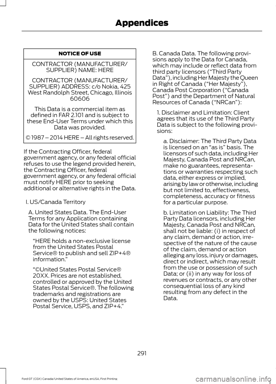 FORD GT 2017 2.G Owners Manual NOTICE OF USE
CONTRACTOR (MANUFACTURER/ SUPPLIER) NAME: HERE
CONTRACTOR (MANUFACTURER/
SUPPLIER) ADDRESS: c/o Nokia, 425
West Randolph Street, Chicago, Illinois 60606
This Data is a commercial item as FORD GT 2017 2.G Owners Manual NOTICE OF USE
CONTRACTOR (MANUFACTURER/ SUPPLIER) NAME: HERE
CONTRACTOR (MANUFACTURER/
SUPPLIER) ADDRESS: c/o Nokia, 425
West Randolph Street, Chicago, Illinois 60606
This Data is a commercial item as