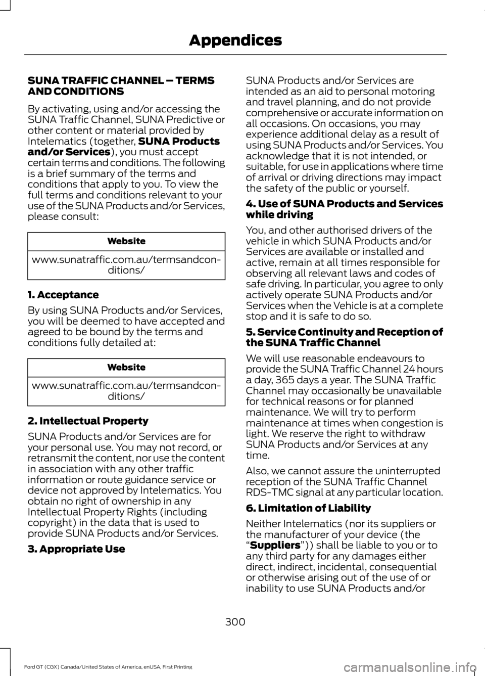 FORD GT 2017 2.G Owners Manual SUNA TRAFFIC CHANNEL – TERMS
AND CONDITIONS
By activating, using and/or accessing the
SUNA Traffic Channel, SUNA Predictive or
other content or material provided by
Intelematics (together,
SUNA Prod