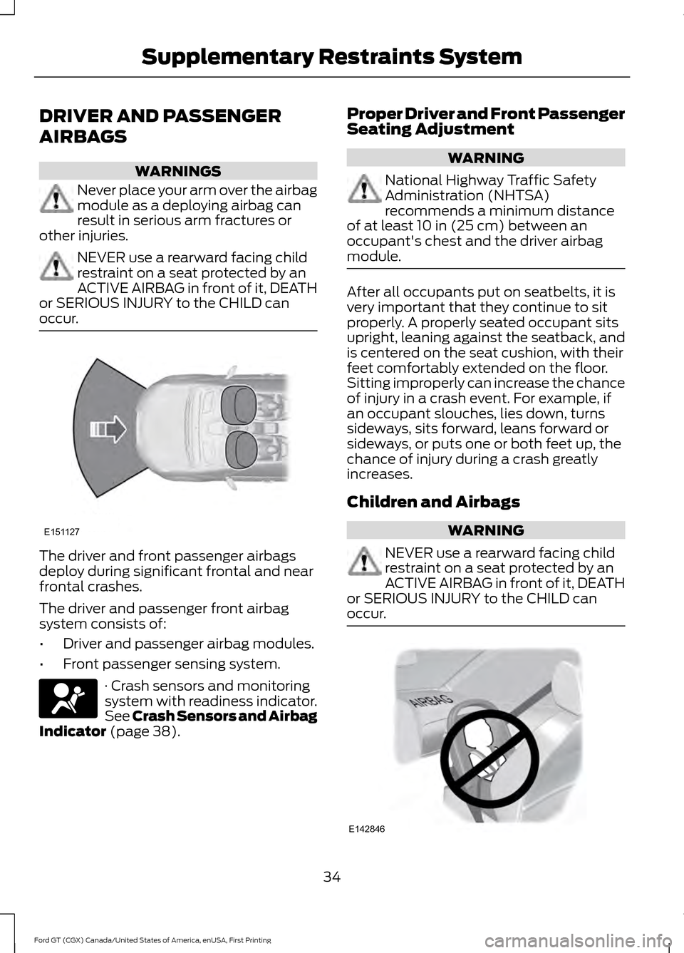 FORD GT 2017 2.G Owners Guide DRIVER AND PASSENGER
AIRBAGS
WARNINGS
Never place your arm over the airbag
module as a deploying airbag can
result in serious arm fractures or
other injuries. NEVER use a rearward facing child
restrai