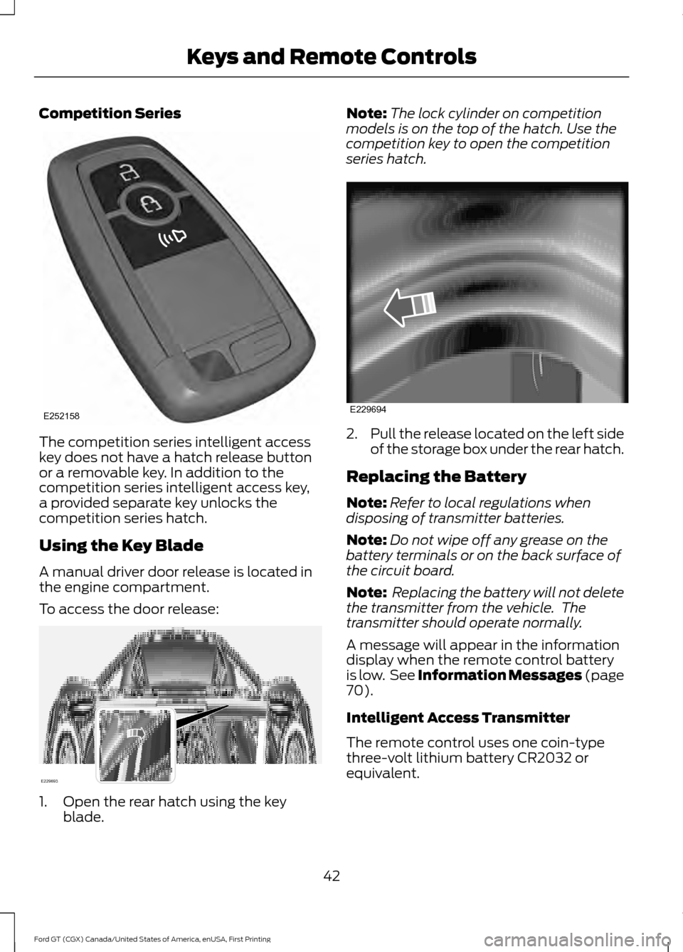 FORD GT 2017 2.G Service Manual Competition Series
The competition series intelligent access
key does not have a hatch release button
or a removable key. In addition to the
competition series intelligent access key,
a provided separ FORD GT 2017 2.G Service Manual Competition Series
The competition series intelligent access
key does not have a hatch release button
or a removable key. In addition to the
competition series intelligent access key,
a provided separ