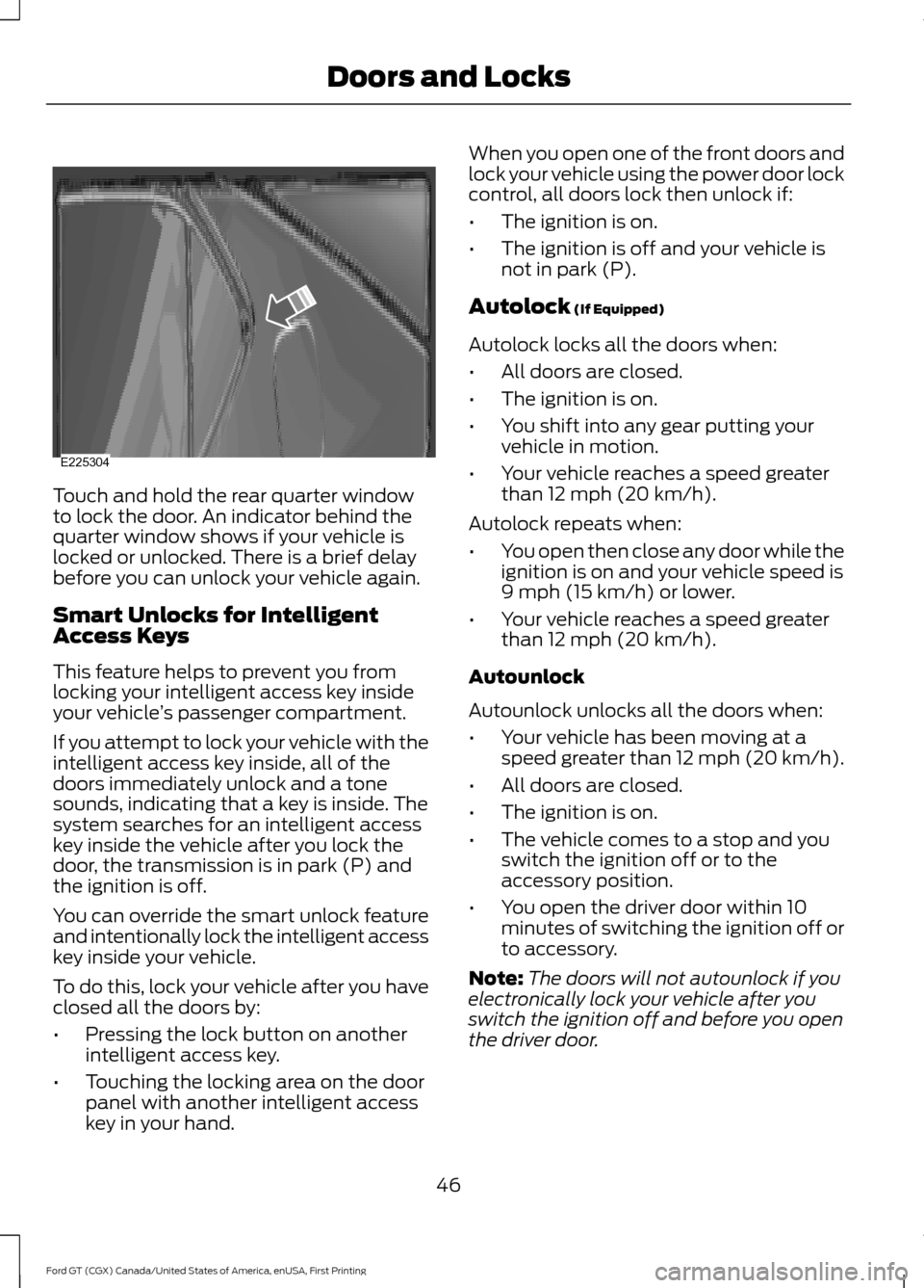 FORD GT 2017 2.G Service Manual Touch and hold the rear quarter window
to lock the door. An indicator behind the
quarter window shows if your vehicle is
locked or unlocked. There is a brief delay
before you can unlock your vehicle a FORD GT 2017 2.G Service Manual Touch and hold the rear quarter window
to lock the door. An indicator behind the
quarter window shows if your vehicle is
locked or unlocked. There is a brief delay
before you can unlock your vehicle a
