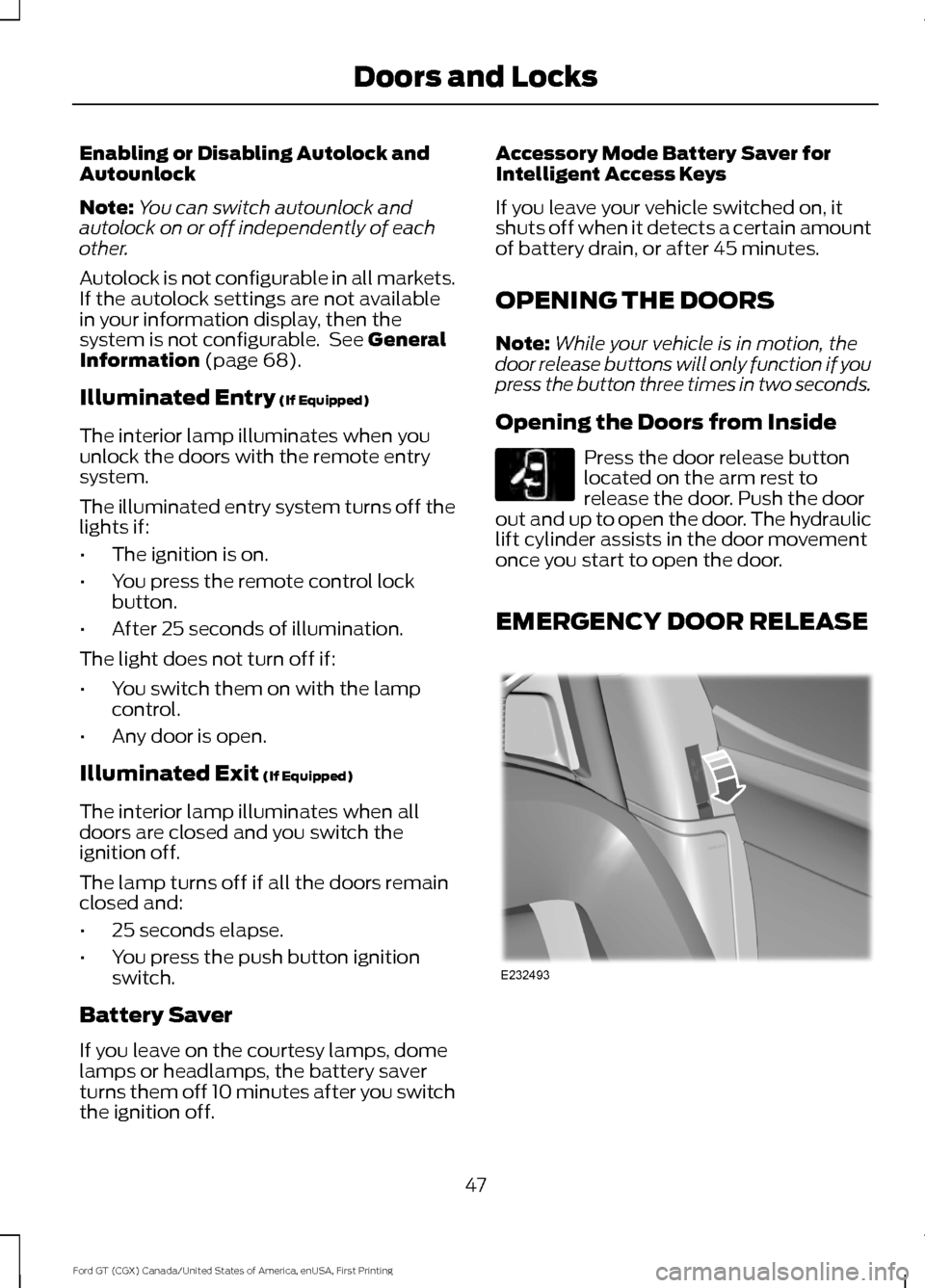 FORD GT 2017 2.G Owners Manual Enabling or Disabling Autolock and
Autounlock
Note:
You can switch autounlock and
autolock on or off independently of each
other.
Autolock is not configurable in all markets.
If the autolock settings 