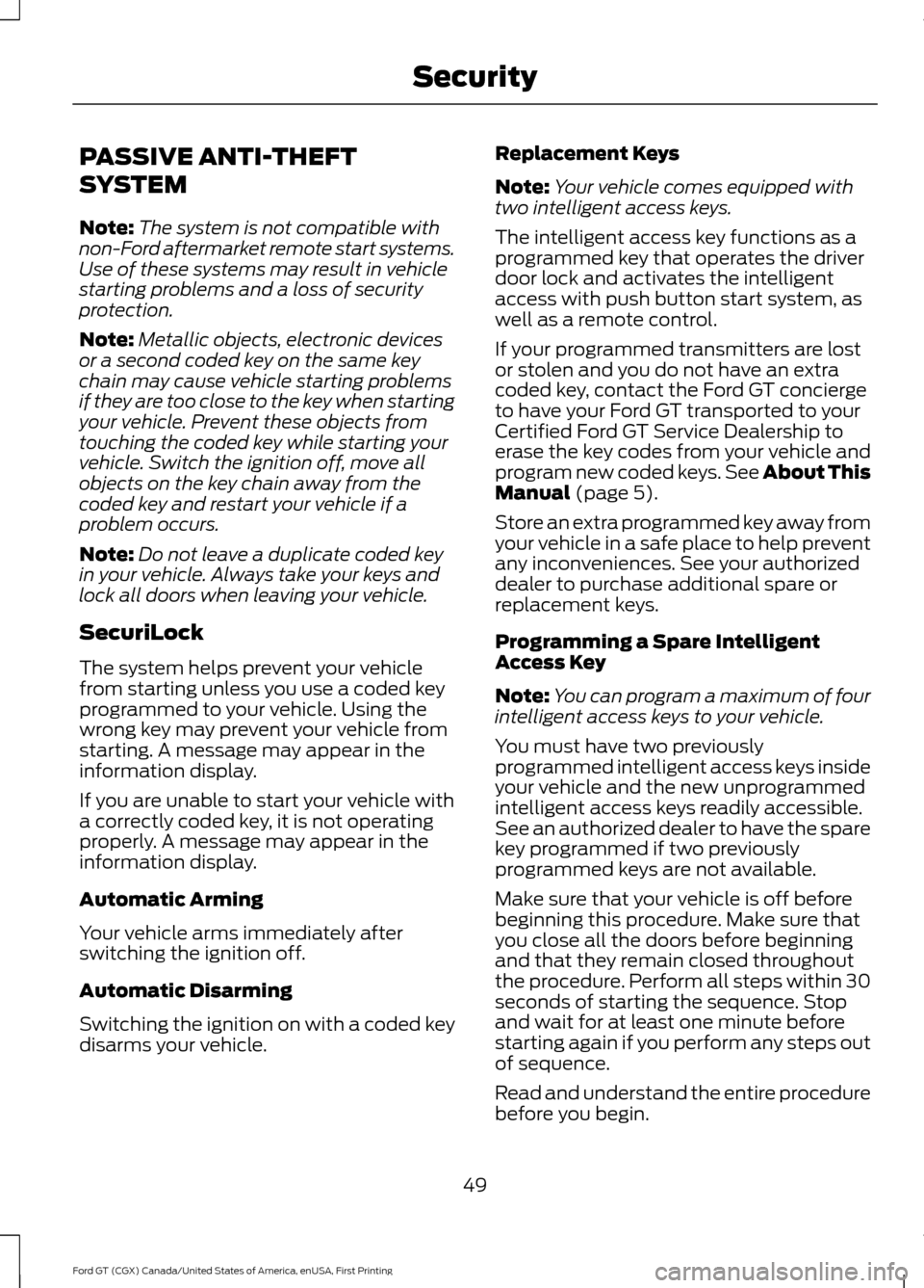 FORD GT 2017 2.G Workshop Manual PASSIVE ANTI-THEFT
SYSTEM
Note:
The system is not compatible with
non-Ford aftermarket remote start systems.
Use of these systems may result in vehicle
starting problems and a loss of security
protect FORD GT 2017 2.G Workshop Manual PASSIVE ANTI-THEFT
SYSTEM
Note:
The system is not compatible with
non-Ford aftermarket remote start systems.
Use of these systems may result in vehicle
starting problems and a loss of security
protect