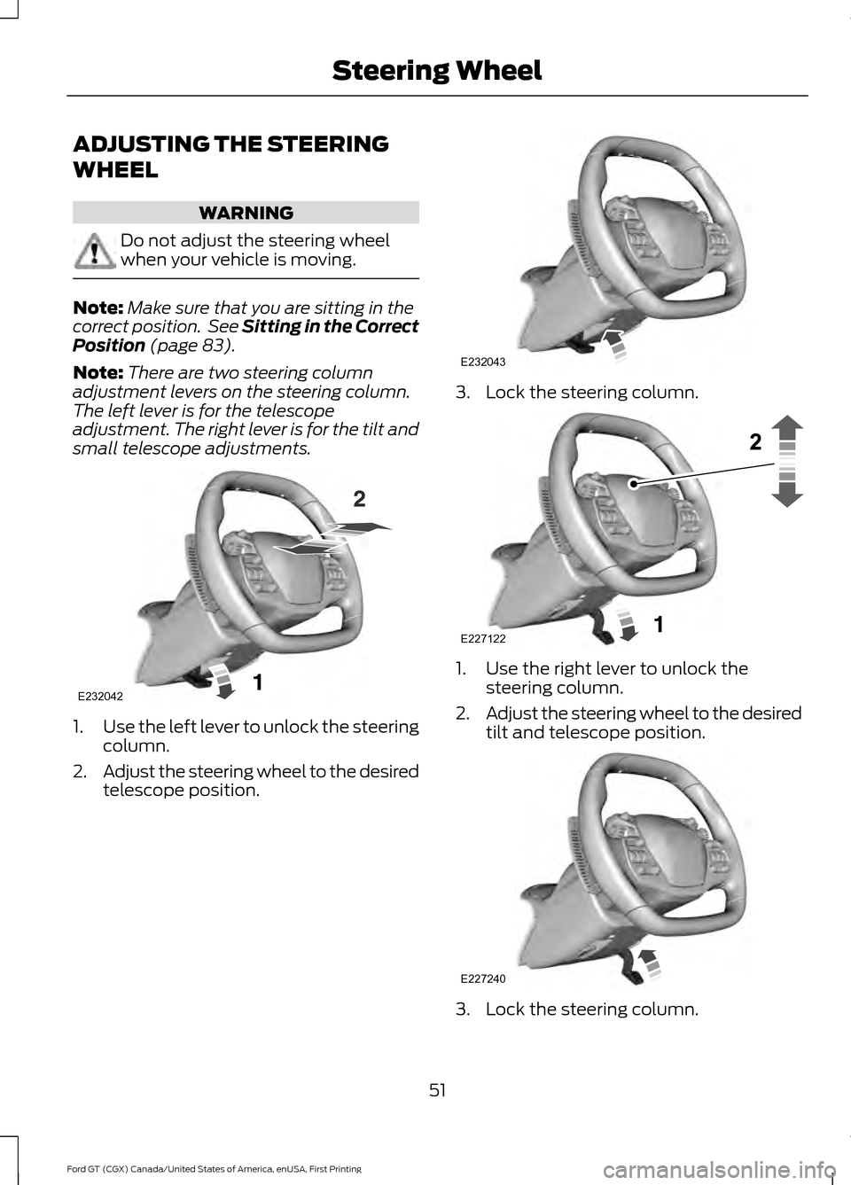FORD GT 2017 2.G Workshop Manual ADJUSTING THE STEERING
WHEEL
WARNING
Do not adjust the steering wheel
when your vehicle is moving.
Note:
Make sure that you are sitting in the
correct position. See Sitting in the Correct
Position (p FORD GT 2017 2.G Workshop Manual ADJUSTING THE STEERING
WHEEL
WARNING
Do not adjust the steering wheel
when your vehicle is moving.
Note:
Make sure that you are sitting in the
correct position. See Sitting in the Correct
Position (p