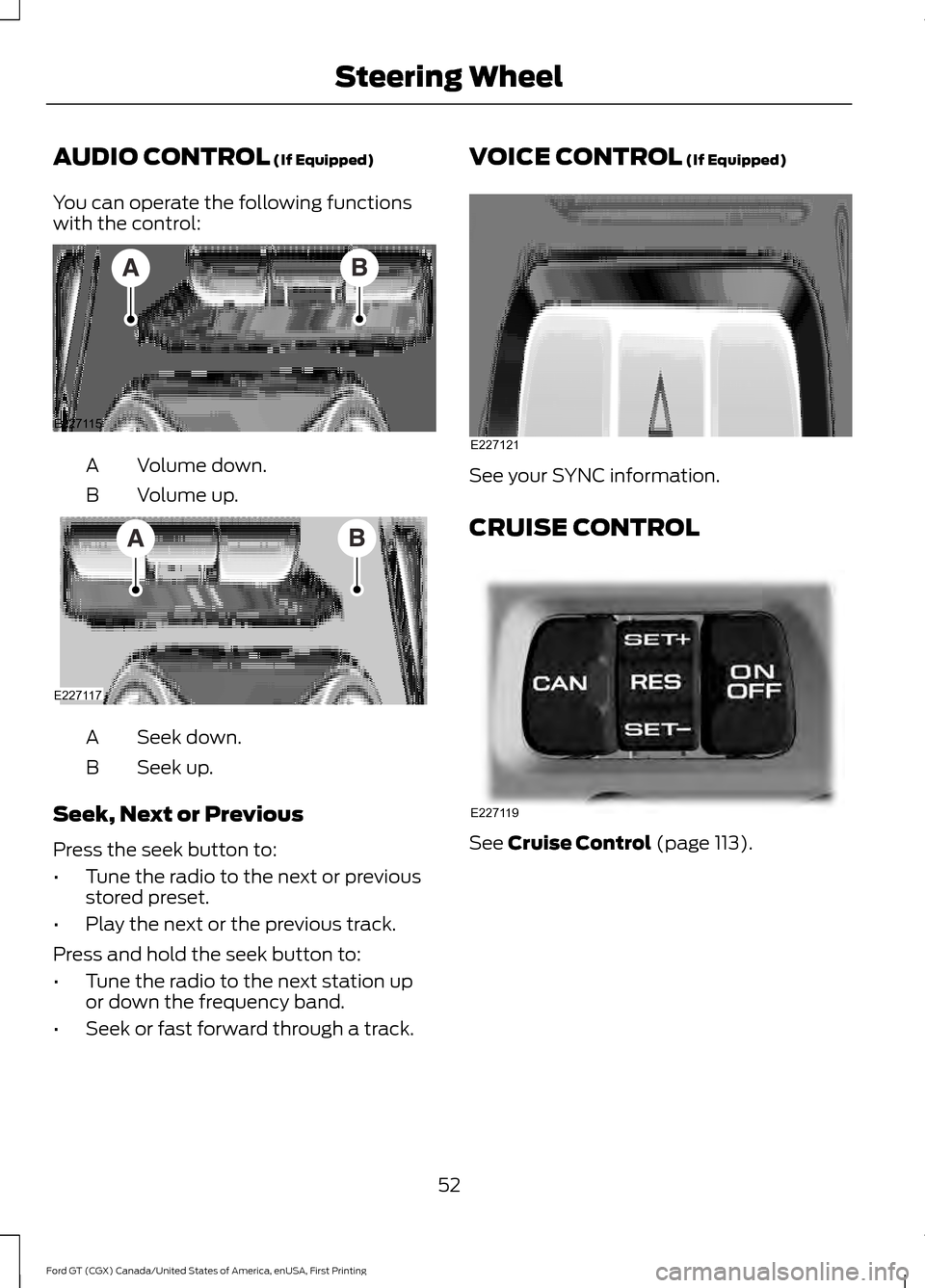 FORD GT 2017 2.G Workshop Manual AUDIO CONTROL (If Equipped)
You can operate the following functions
with the control: Volume down.
A
Volume up.
B Seek down.
A
Seek up.
B
Seek, Next or Previous
Press the seek button to:
• Tune the 