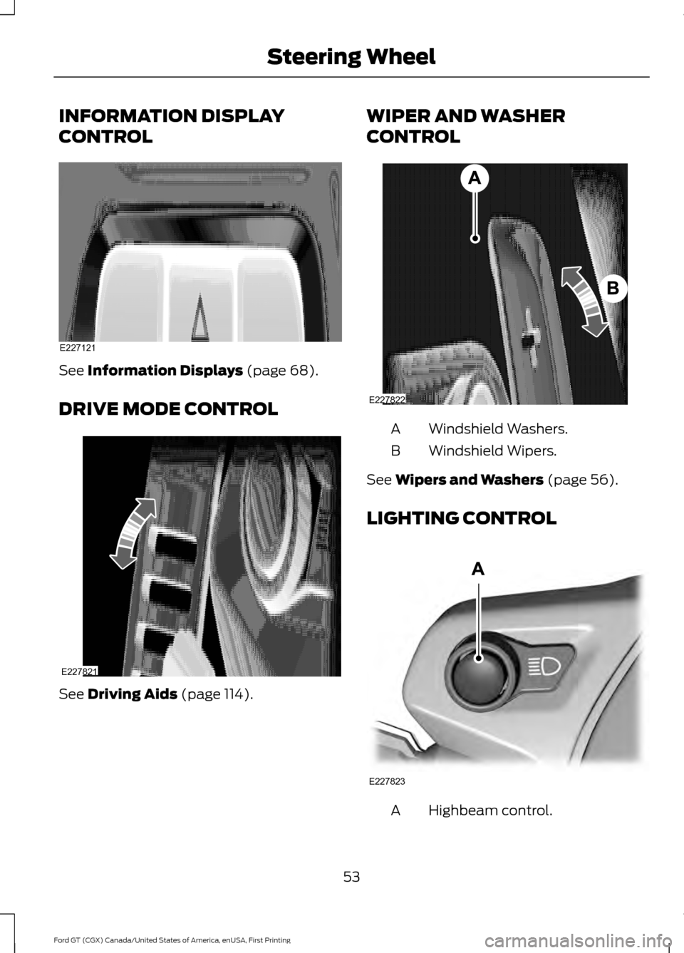 FORD GT 2017 2.G Workshop Manual INFORMATION DISPLAY
CONTROL
See Information Displays (page 68).
DRIVE MODE CONTROL See 
Driving Aids (page 114). WIPER AND WASHER
CONTROL
Windshield Washers.
A
Windshield Wipers.
B
See 
Wipers and Was