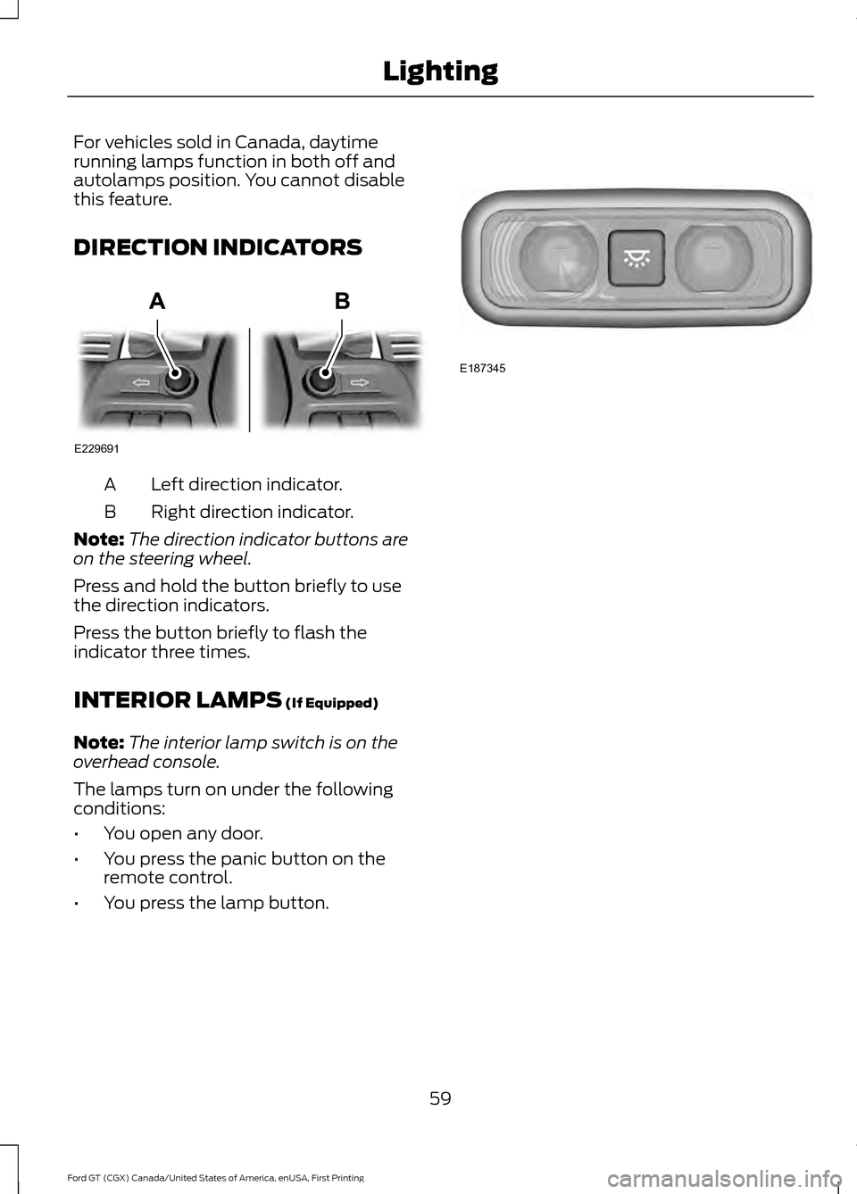 FORD GT 2017 2.G Repair Manual For vehicles sold in Canada, daytime
running lamps function in both off and
autolamps position. You cannot disable
this feature.
DIRECTION INDICATORS
Left direction indicator.
A
Right direction indica FORD GT 2017 2.G Repair Manual For vehicles sold in Canada, daytime
running lamps function in both off and
autolamps position. You cannot disable
this feature.
DIRECTION INDICATORS
Left direction indicator.
A
Right direction indica
