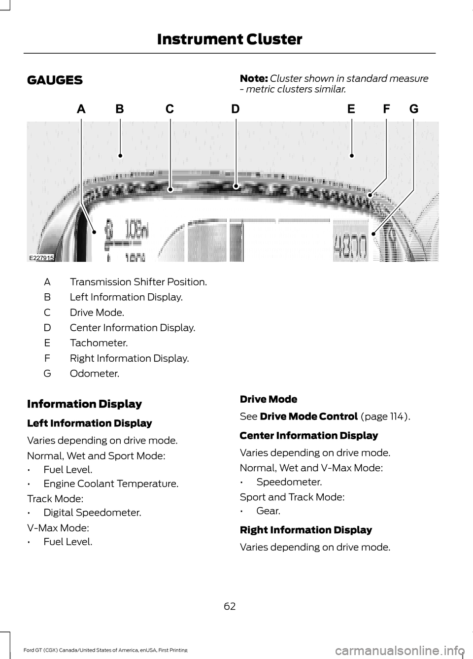 FORD GT 2017 2.G Owners Manual GAUGES
Note:
Cluster shown in standard measure
- metric clusters similar. Transmission Shifter Position.
A
Left Information Display.
B
Drive Mode.
C
Center Information Display.
D
Tachometer.
E
Right I