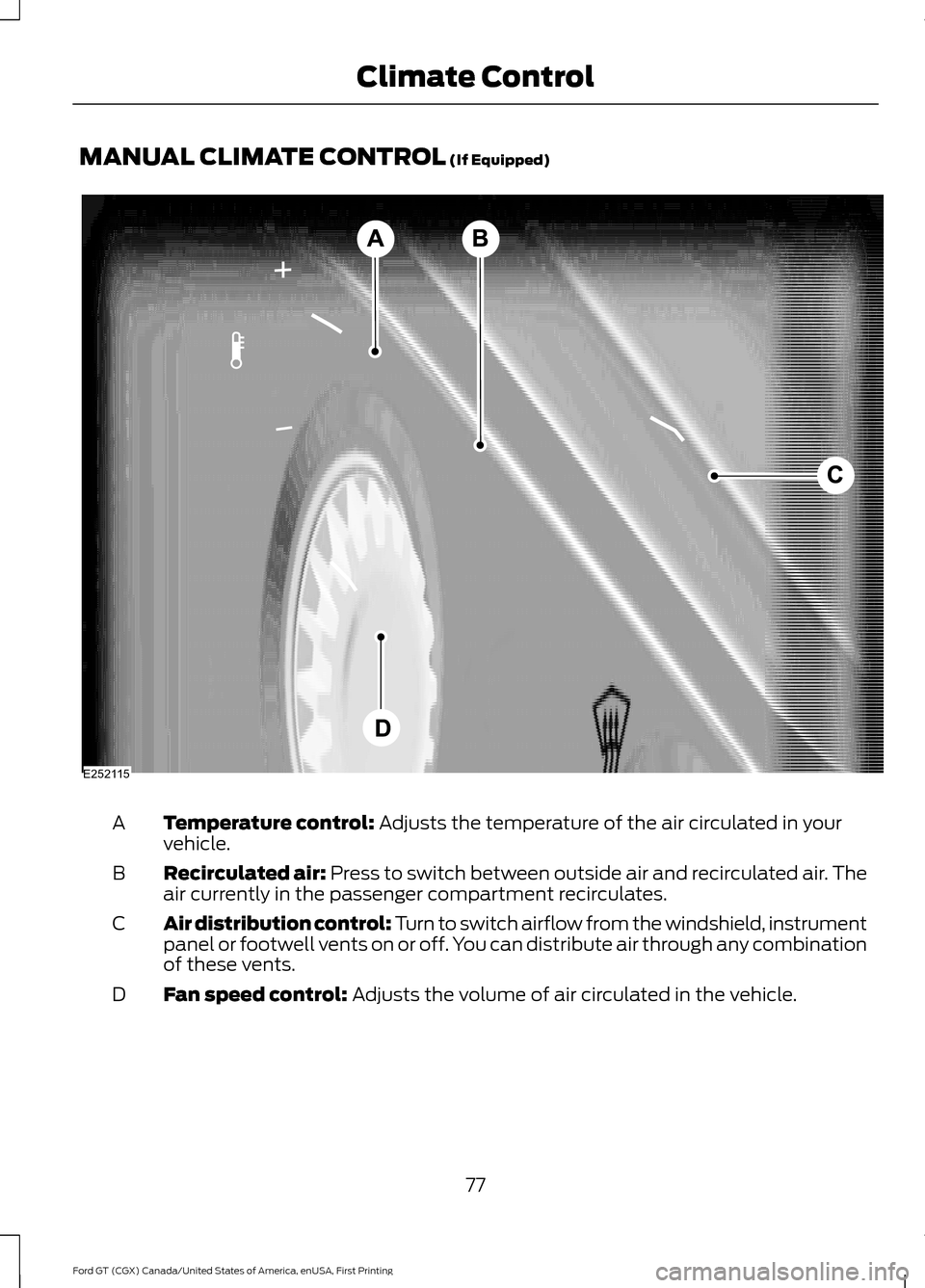 FORD GT 2017 2.G Owners Manual MANUAL CLIMATE CONTROL (If Equipped)
Temperature control:
 Adjusts the temperature of the air circulated in your
vehicle.
A
Recirculated air:
 Press to switch between outside air and recirculated air.