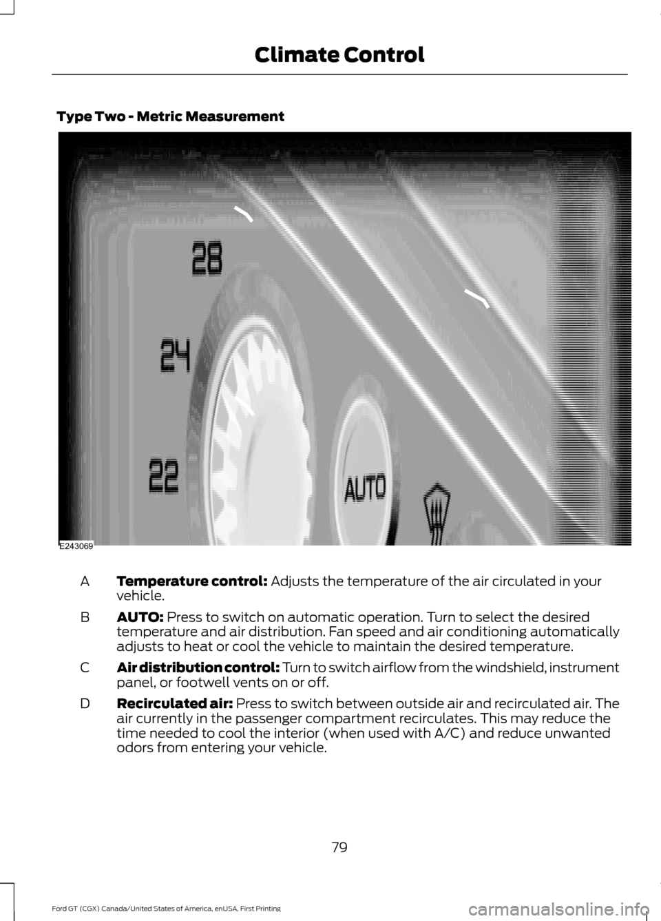 FORD GT 2017 2.G Manual Online Type Two - Metric Measurement
Temperature control: Adjusts the temperature of the air circulated in your
vehicle.
A
AUTO:
 Press to switch on automatic operation. Turn to select the desired
temperatur