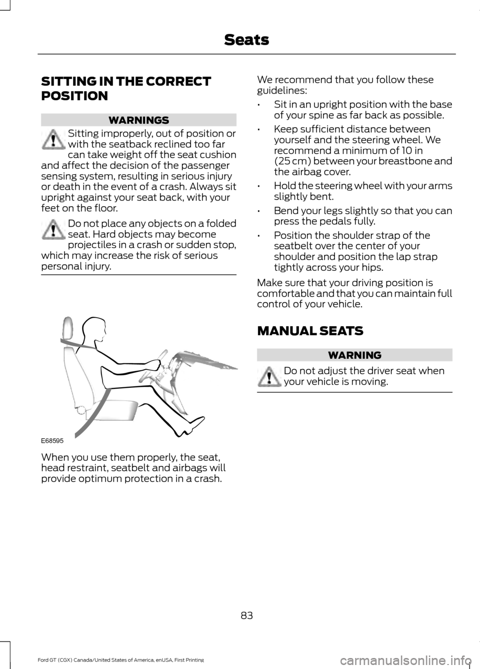 FORD GT 2017 2.G Owners Manual SITTING IN THE CORRECT
POSITION
WARNINGS
Sitting improperly, out of position or
with the seatback reclined too far
can take weight off the seat cushion
and affect the decision of the passenger
sensing