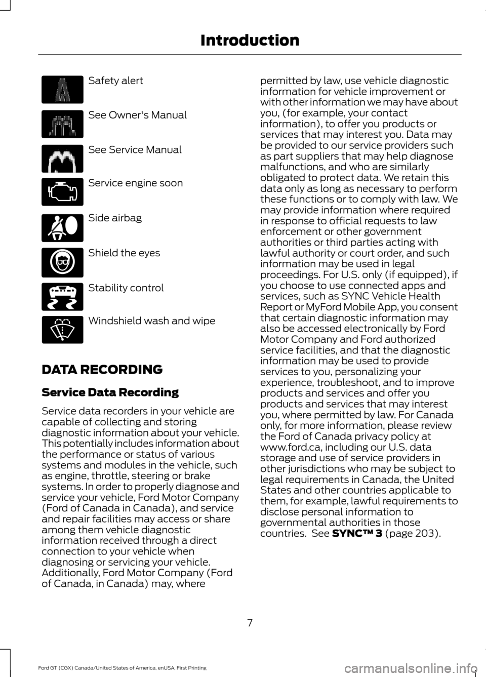 FORD GT 2017 2.G Owners Manual Safety alert
See Owners Manual
See Service Manual
Service engine soon
Side airbag
Shield the eyes
Stability control
Windshield wash and wipe
DATA RECORDING
Service Data Recording
Service data recorde