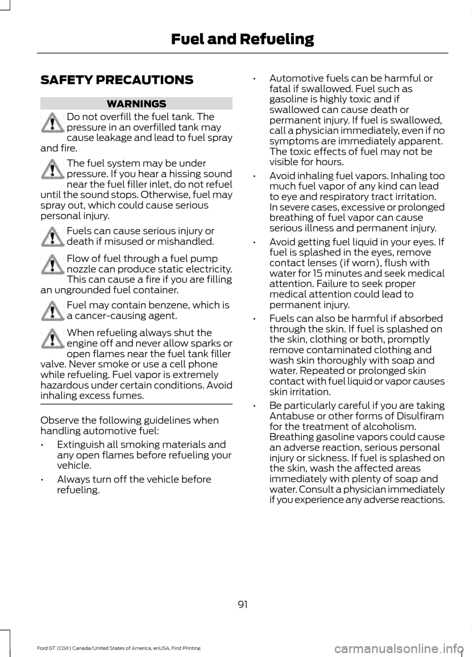 FORD GT 2017 2.G Owners Manual SAFETY PRECAUTIONS
WARNINGS
Do not overfill the fuel tank. The
pressure in an overfilled tank may
cause leakage and lead to fuel spray
and fire. The fuel system may be under
pressure. If you hear a hi FORD GT 2017 2.G Owners Manual SAFETY PRECAUTIONS
WARNINGS
Do not overfill the fuel tank. The
pressure in an overfilled tank may
cause leakage and lead to fuel spray
and fire. The fuel system may be under
pressure. If you hear a hi