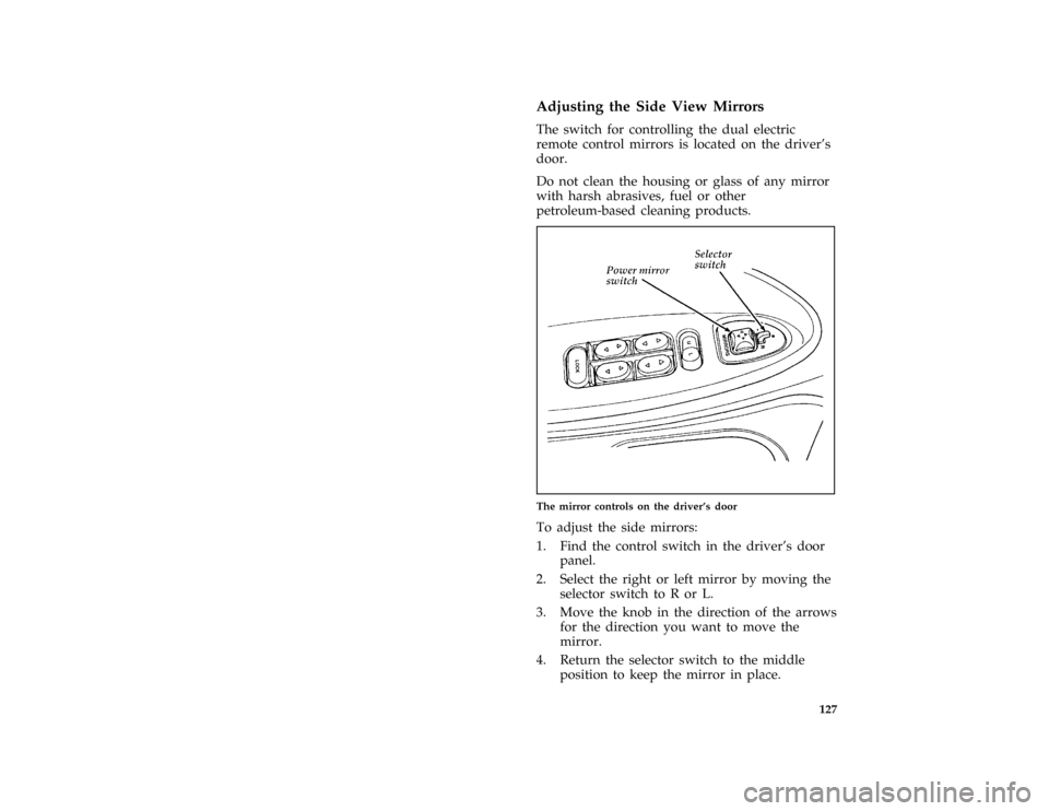 FORD MUSTANG 1996 4.G Owners Manual 127 % [FV22700(M )06/93]
Adjusting the Side View Mirrors
[FV24200(M C )06/93]
The switch for controlling the dual electric
remote control mirrors is located on the drivers
door.
%*
[FV24400( ALL)01/9