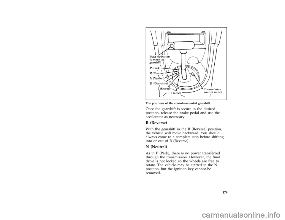 FORD MUSTANG 1996 4.G Owners Manual 179 % [DR01200(M )03/93]
half page art:0010306-D
The positions of the console-mounted gearshift
*
[DR01500( ALL)11/94]
Once the gearshift is secure in the desired
position, release the brake pedal and