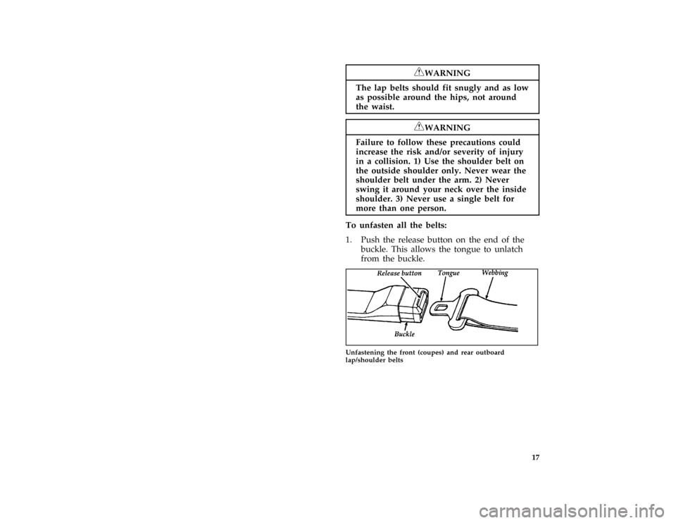 FORD MUSTANG 1996 4.G User Guide 17
*
[SR05400( ALL)07/95]
RWARNING
The lap belts should fit snugly and as low
as possible around the hips, not around
the waist.
*
[SR05600( ALL)05/95]
RWARNING
Failure to follow these precautions cou