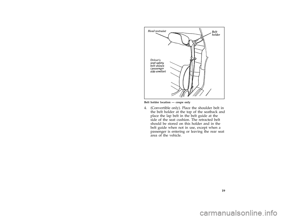 FORD MUSTANG 1996 4.G Owners Manual 19 [SR06801(M )08/93]
half page art:0011198-A
Belt holder location Ð coupe only
[SR06805(M )05/94]
4. (Convertible only). Place the shoulder belt in
the belt holder at the top of the seatback and
pla