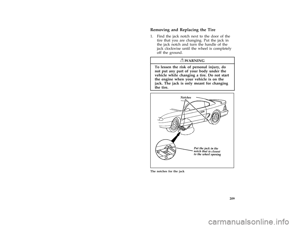 FORD MUSTANG 1996 4.G Owners Manual 209 %
*
[RE08150( ALL)05/95]
Removing and Replacing the Tire
%*
[RE08200(M )11/94]
1. Find the jack notch next to the door of the
tire that you are changing. Put the jack in
the jack notch and turn th