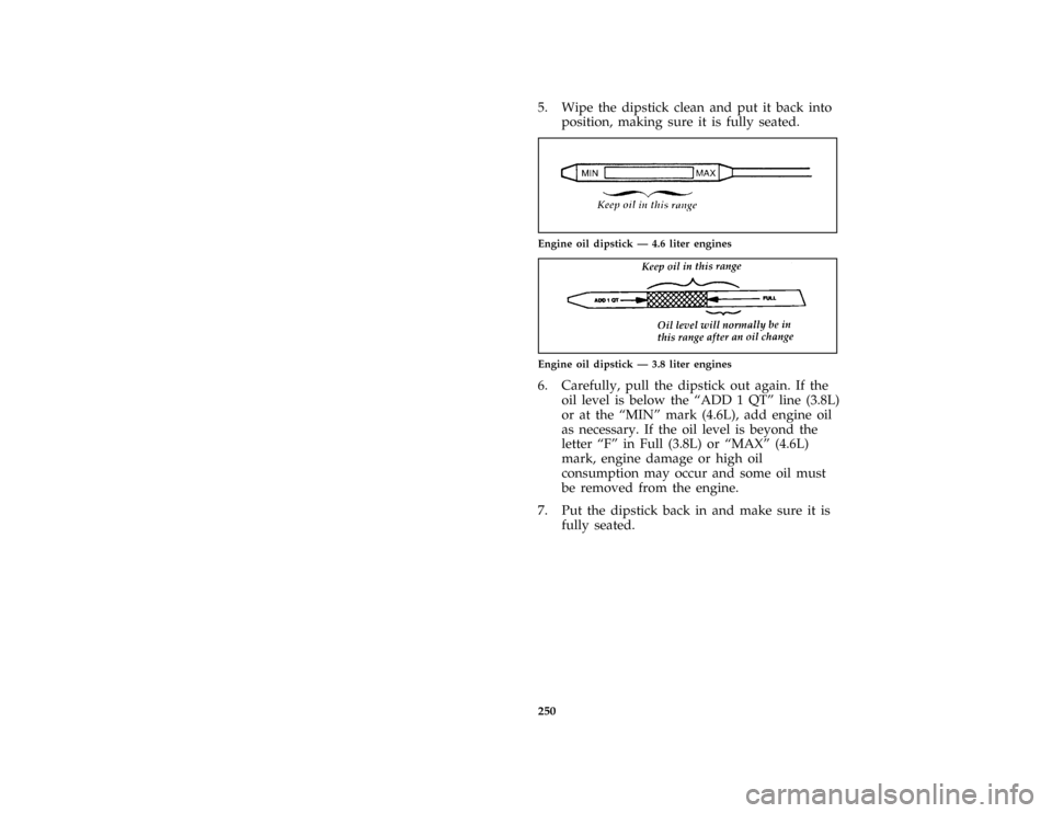FORD MUSTANG 1996 4.G Owners Manual 250
*
[SV14300( ALL)01/95]
5. Wipe the dipstick clean and put it back into
position, making sure it is fully seated.
[SV14355(M )10/95]
one inch art:0011386-A
Engine oil dipstick Ð 4.6 liter engines
