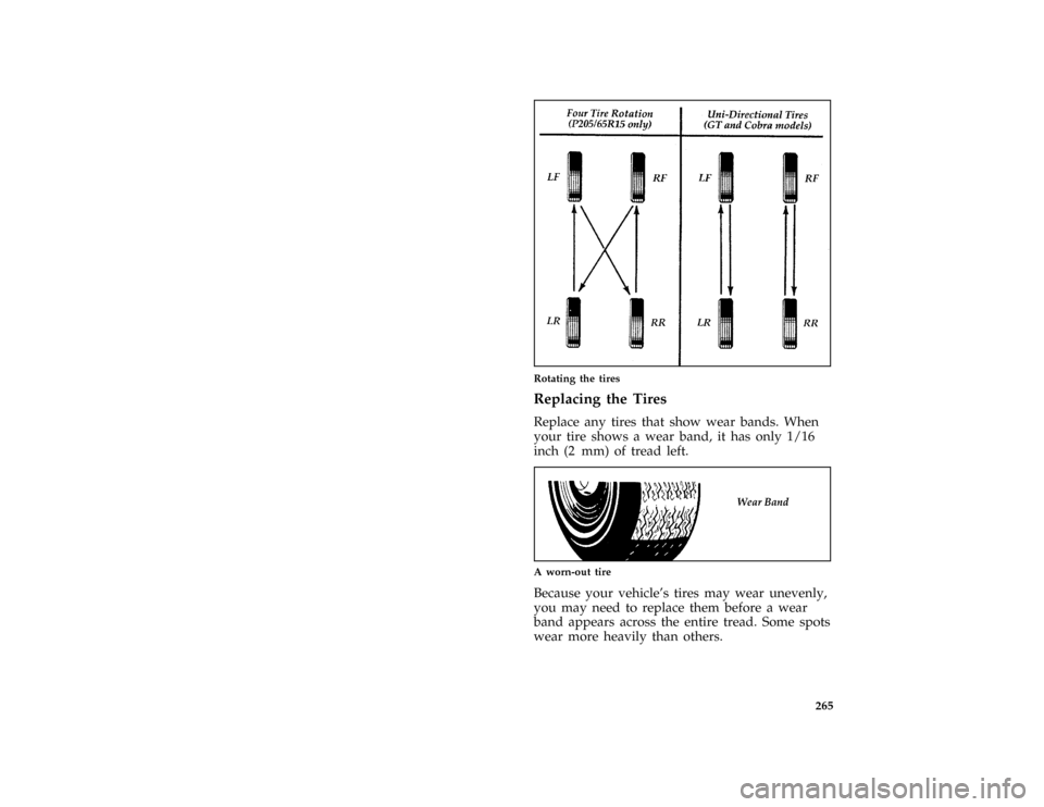 FORD MUSTANG 1996 4.G Owners Manual 265 [SV25900(M )03/93]
half page art:0010378-C
Rotating the tires
%*
[SV26500( ALL)04/95]
Replacing the Tires
*
[SV26600( ALL)05/95]
Replace any tires that show wear bands. When
your tire shows a wear