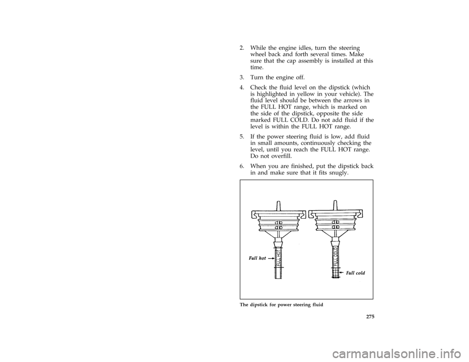 FORD MUSTANG 1996 4.G Owners Manual 275
*
[SV35200( ALL)01/95]
2. While the engine idles, turn the steering
wheel back and forth several times. Make
sure that the cap assembly is installed at this
time.
*
[SV35300( ALL)05/95]
3. Turn th
